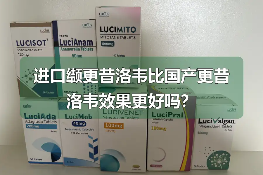 进口缬更昔洛韦比国产更昔洛韦效果更好吗？